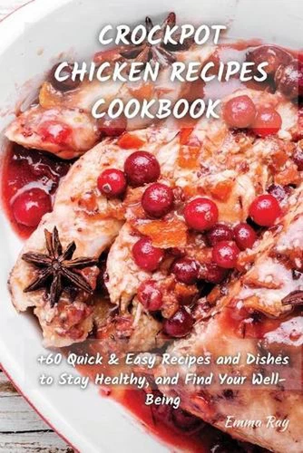 Crock Pot Chicken Recipes Cookbook: +60 Quick & Easy Recipes and Dishes to Stay 