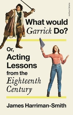 What Would Garrick Do? Or, Acting Lessons From The Eighteent...