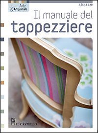 9788865201282 Il manuale del tappezziere. Ediz. illustrata - Cécile Cau