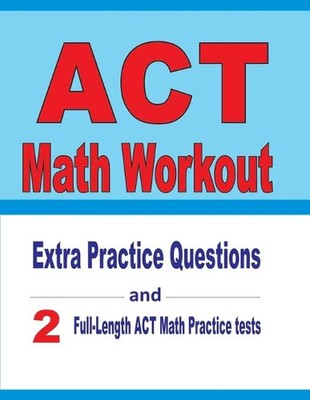 ACT Math Workout: Extra Practice Questions and Two Full-Length Practice ACT Math