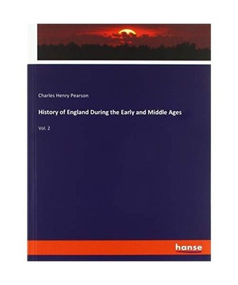 History of England During the Early and Middle Ages: Vol. 2: Vol. 2, Pearson, Ch