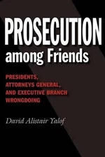 Prosecution Among Friends: Presidents, Attorneys General, and Executive Branch W