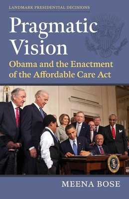 Pragmatic Vision Obama and the Enactment of the Affordable Care Act Meena Bose