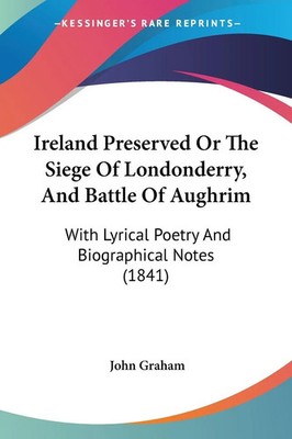 John Graham | Ireland Preserved Or The Siege Of Londonderry, And Battle Of...