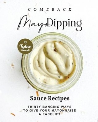 Tyler Sweet Comeback Mayo Dipping Sauce Recipes (Taschenbuch)