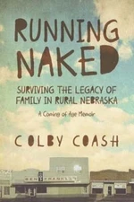 Running Naked: Surviving the Legacy of Family in Rural Nebraska by Colby Coash