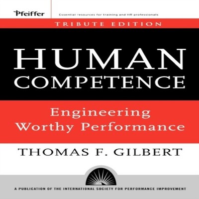 Human Competence Engineering Worthy Performance Thomas F. Gilbert