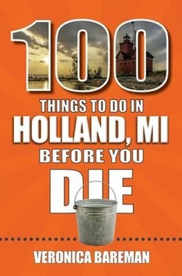 100 Things to Do in Holland, Michigan, Before You Die Veronica Ba