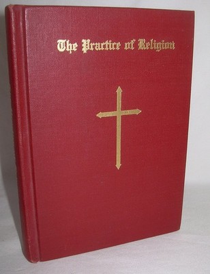 The Practice of Religion: A Short Manual of Instructions and Devotions Illus...
