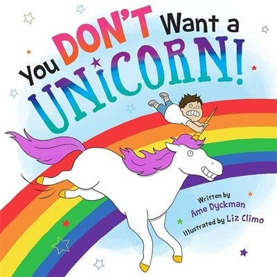 You Don't Want a Unicorn!,Ame Dyckman, Liz Climo