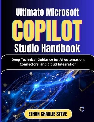 Ultimate Microsoft Copilot Studio Handbook: Deep Technical Guidance for AI Autom