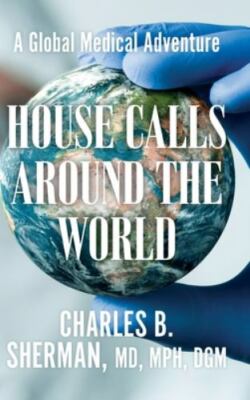House Calls Around the World: A Global Medical Adventure by Sherman, Charles ...