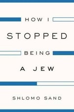 How I Stopped Being a Jew, Shlomo Sand, Very ...