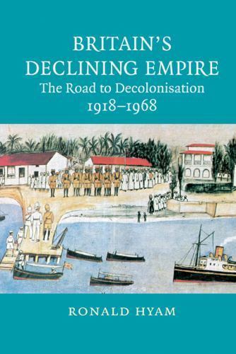 Britain's Declining Empire: The Road to Decolonisation, 1918–1968 9780521866491