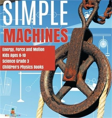 Simple Machines - Energy, Force and Motion - Kids Ages 8-10 - Science Grade 3 -