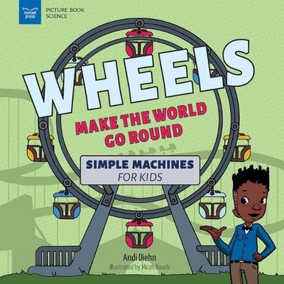 Wheels Make the World Go Round: Simple Machines for Kids by Andi Diehn Paperback