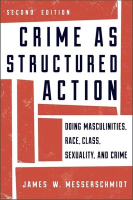 Crime as Structured Action: Doing Masculinities, Race, Class, Sexuality, and Cri