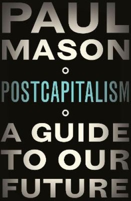 PostCapitalism: A Guide to Our Future by Paul Mason