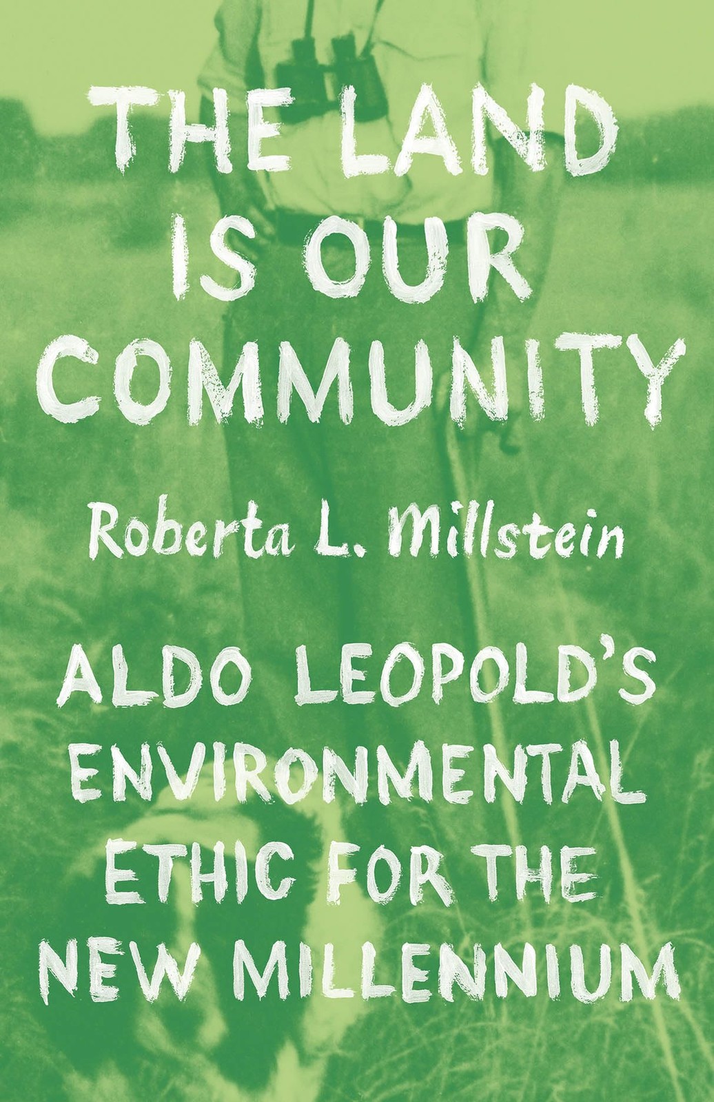 The Land Is Our Community: Aldo Leopolds Envir. Millstein**
