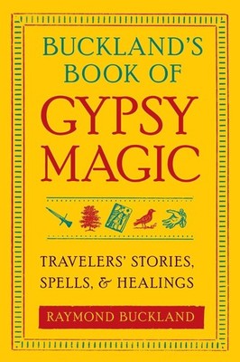 Buckland's Book of Gypsy Magic: Travelers' Stories, Spells & Healings by Raymond