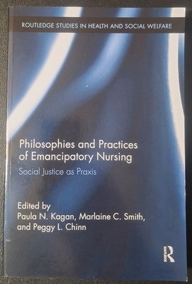 Philosophies and Practices of Emancipatory Nursing : Social Justice As Praxis by