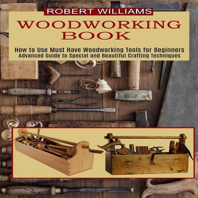 Woodworking Plans Advanced Guide to Special and Beautiful Craftin