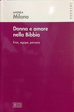 (Religione) A. Milano - DONNA E AMORE NELLA BIBBIA - EROS, AGAPE, PERSONA - EDB