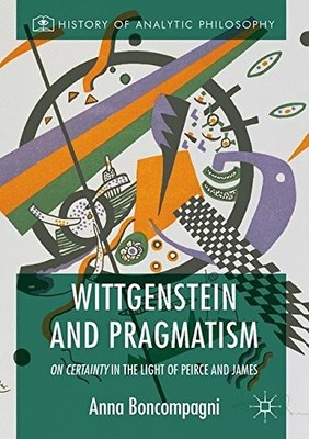 WITTGENSTEIN AND PRAGMATISM: ON CERTAINTY IN THE LIGHT OF By Anna Boncompagni