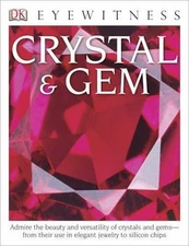Eyewitness Crystal & Gem: Admire the Beauty and Versatility of Crystals and...