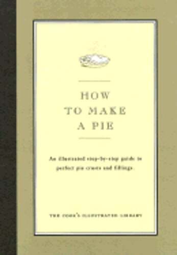How to Make a Pie: An Illustrated Step-By-Step Guide to Perfect Crusts and: Used