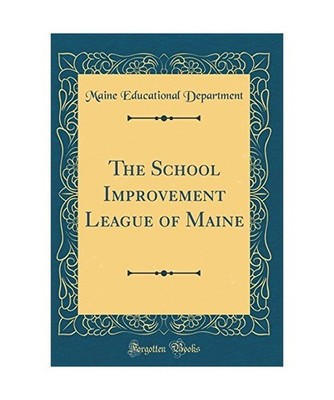 The School Improvement League of Maine [Classic Reprint], Maine Educational Depa