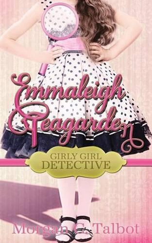 Emmaleigh Teagarden, Girly Girl Detective by Morgan C. Talbot (English) Paperbac