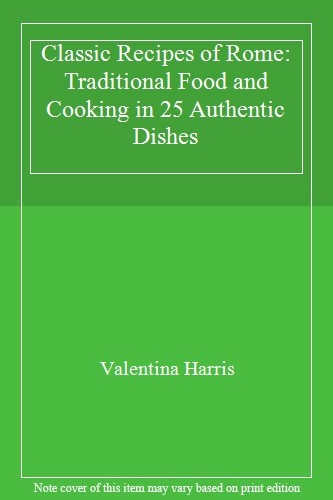 Classic Recipes of Rome: Traditional Food and Cooking in 25 Auth
