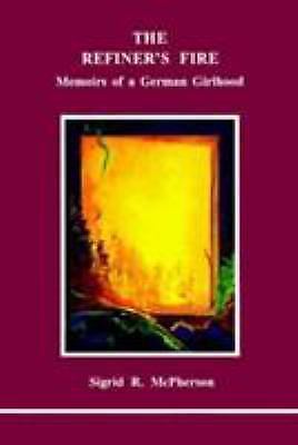 The Refiner's Fire: Memoirs of a German Girlhood by McPherson, Sigrid R.