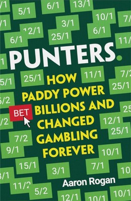 Punters: How Paddy Power Bet Billions and Changed Gambling Forever by Aaron Roga