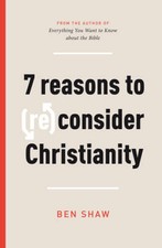 Seven Reasons to (Re)Consider Christianity - Paperback By Ben Shaw - VERY GOOD