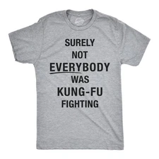 Mens Surely Not Everybody Was Kung Fu Fighting T shirt Funny Sarcastic Saying
