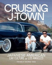 Cruising J-Town: Japanese American Car Culture in Los Angeles by George Takei Ha