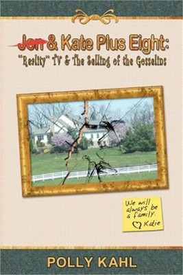 Jon & Kate Plus Eight: ''Reality'' TV & the Selling of the Gosselins: ''Reality'' TV