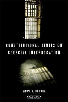Constitutional Limits on Coercive Interrogation by Amos N. Guiora (English) Hard