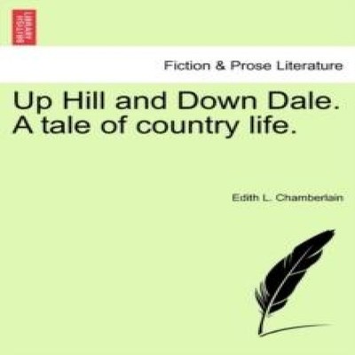 Up Hill and Down Dale. A tale of country life. Edith L. Chamberla