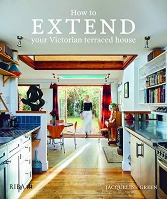 How to extend your Victorian terraced house Jaqueline Green Hardb