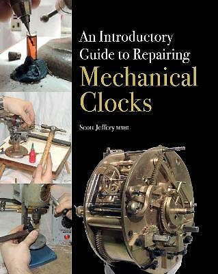 An Introductory Guide to Repairing Mechanical Clocks by Scott Jeffery...
