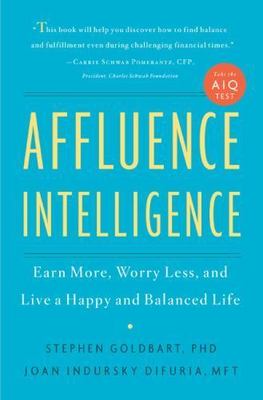 Affluence Intelligence: Earn More, Worry Less, and Live a Happy and Balanced...