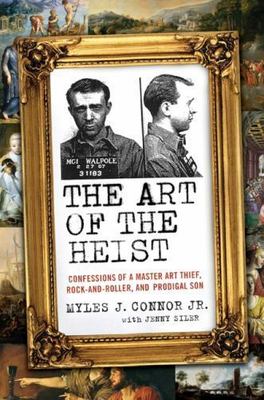 The Art of the Heist: Confessions of a Master Art Thief, Rock-and-Roller, and...