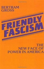 FRIENDLY FASCISM: THE NEW FACE OF POWER IN AMERICA By Bertram Gross **Mint**