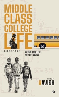 Middle Class College Life: First Year Where Books End And Life Begins by Ravish 