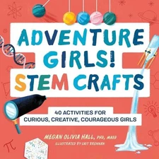 Adventure Girls! STEM Crafts: 40 Activities for Curious, Creative, Courageous Gi