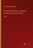 Compendio De La Historia GeográFica, Natural Y Civil Del Reyno De Chile Tomo 1