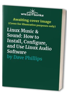 Linux Music & Sound: How to Install, ..., Dave Phillips